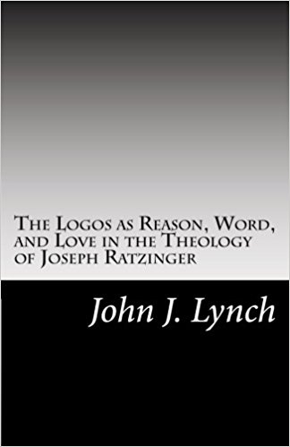 The Logos as Reason, Word, and Love in the Theology of Joseph Ratzinger