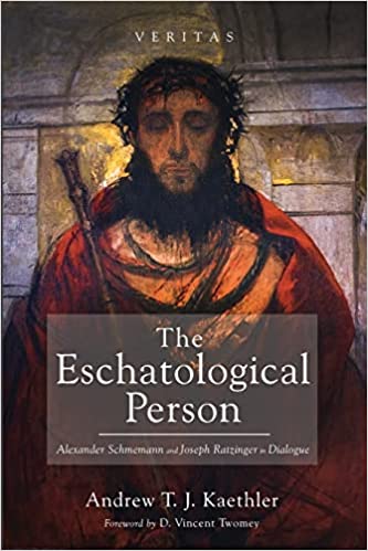 The Eschatological Person: Alexander Schmemann and Joseph Ratzinger in Dialogue